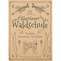 Abenteuer Waldschule: Natur-Erlebnisse für Kinder von 3 bis 11 Jahren: Kreative Bastelarbeiten, spannende Spiele, Survival-Tipps u.v.m.