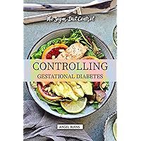Controlling Gestational Diabetes: The Sugar Diet Control Controlling Gestational Diabetes: The Sugar Diet Control Kindle Paperback