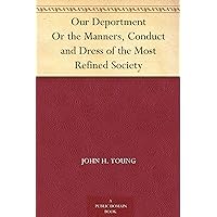 Our Deportment Or the Manners, Conduct and Dress of the Most Refined Society Our Deportment Or the Manners, Conduct and Dress of the Most Refined Society Kindle Hardcover Paperback MP3 CD Library Binding