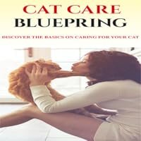 Cat Care Blueprint : Discovver How To Take Care Of Your Cat