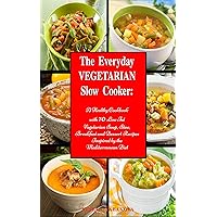The Everyday Vegetarian Slow Cooker: A Healthy Cookbook with 70 Low Fat Vegetarian Soup, Stew, Breakfast and Dessert Recipes Inspired by the Mediterranean ... a Budget (Plant-Based Recipes For Everyday)