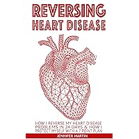 Reversing Heart Disease: How I Reverse My Heart Disease Problems in 24 Days & How I Protect Myself With a 7 Point Plan