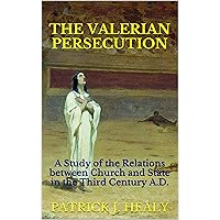 The Valerian Persecution: A Study of the Relations between Church and State in the Third Century A.D. The Valerian Persecution: A Study of the Relations between Church and State in the Third Century A.D. Kindle Hardcover Paperback