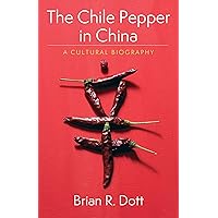 The Chile Pepper in China: A Cultural Biography (Arts and Traditions of the Table: Perspectives on Culinary History) The Chile Pepper in China: A Cultural Biography (Arts and Traditions of the Table: Perspectives on Culinary History) Kindle Paperback Hardcover