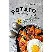 The Complete Potato Cookbook for You: 40 of the Best Potato Recipes That You Can't Miss The Complete Potato Cookbook for You: 40 of the Best Potato Recipes That You Can't Miss Kindle Paperback