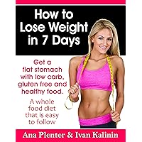 How to Lose Weight In 7 Days: Get a Flat Stomach with Low Carb, Gluten Free and Healthy Food.: A Whole Food Diet That Is Easy to Follow. (Build My Body Beautiful Book 1) How to Lose Weight In 7 Days: Get a Flat Stomach with Low Carb, Gluten Free and Healthy Food.: A Whole Food Diet That Is Easy to Follow. (Build My Body Beautiful Book 1) Kindle