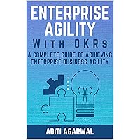 Enterprise Agility with OKRs: A Complete Guide to Achieving Enterprise Business Agility (Lean-Agile Product Development) Enterprise Agility with OKRs: A Complete Guide to Achieving Enterprise Business Agility (Lean-Agile Product Development) Kindle Audible Audiobook Paperback