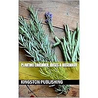Planting Lavender, Roses & Rosemary (Growing Spices) Planting Lavender, Roses & Rosemary (Growing Spices) Kindle