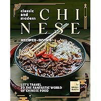 Classic and Modern Chinese Recipes - Book 5: Let's Travel to The Fantastic World of Chinese Food (The Complete Collection of All Chinese Recipes) Classic and Modern Chinese Recipes - Book 5: Let's Travel to The Fantastic World of Chinese Food (The Complete Collection of All Chinese Recipes) Kindle Hardcover Paperback