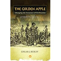 The Golden Apple: Changing the Structure of Civilization - Volume 3 - Aftermath The Golden Apple: Changing the Structure of Civilization - Volume 3 - Aftermath Paperback