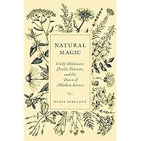 Natural Magic: Emily Dickinson, Charles Darwin, and the Dawn of Modern Science Natural Magic: Emily Dickinson, Charles Darwin, and the Dawn of Modern Science Hardcover Kindle
