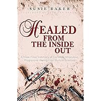 Healed From the Inside Out: A Hope-Filled Testimony of Complete, Miraculous, Progressive Healing From Multiple Sclerosis Healed From the Inside Out: A Hope-Filled Testimony of Complete, Miraculous, Progressive Healing From Multiple Sclerosis Kindle Paperback