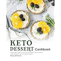 Keto Dessert Cookbook: Sugar-free Sweet Treats that Will Help to Boost Energy, Lower Cholesterol, and Shed Weight! Keto Dessert Cookbook: Sugar-free Sweet Treats that Will Help to Boost Energy, Lower Cholesterol, and Shed Weight! Kindle Paperback