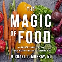 The Magic of Food: Live Longer and Healthier - and Lose Weight - with the Synergetic Diet The Magic of Food: Live Longer and Healthier - and Lose Weight - with the Synergetic Diet Audible Audiobook Hardcover Kindle Paperback Audio CD