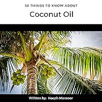 50 Things to Know About Coconut Oil 50 Things to Know About Coconut Oil Audible Audiobook Kindle