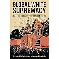 Global White Supremacy: Anti-Blackness and the University as Colonizer Global White Supremacy: Anti-Blackness and the University as Colonizer Paperback Kindle Hardcover