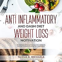 Anti Inflammatory and DASH Diet Weight Loss Motivation: The Complete Healthy Eating Solution to Managing the Symptoms of Chronic Inflammation, High Blood Pressure, Autoimmune Disease and Hypertension Anti Inflammatory and DASH Diet Weight Loss Motivation: The Complete Healthy Eating Solution to Managing the Symptoms of Chronic Inflammation, High Blood Pressure, Autoimmune Disease and Hypertension Audible Audiobook Paperback
