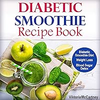 Diabetic Smoothie Recipe Book: Diabetic Smoothie Diet - Weight Loss - Blood Sugar Detox Diabetic Smoothie Recipe Book: Diabetic Smoothie Diet - Weight Loss - Blood Sugar Detox Paperback Audible Audiobook
