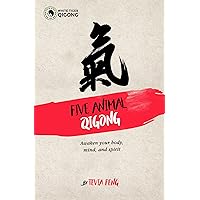 Five Animal Qigong: Awaken Your Body Mind and Spirit Five Animal Qigong: Awaken Your Body Mind and Spirit Kindle