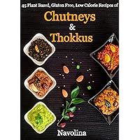 Chutneys & Thokkus: 45 Plant Based, Gluten Free, Low Calorie Recipes Chutneys & Thokkus: 45 Plant Based, Gluten Free, Low Calorie Recipes Kindle