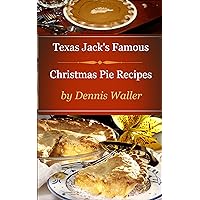 Texas Jack's Famous Christmas Pie Recipes: How To Bake Delicious Pies The Easy Way Texas Jack's Famous Christmas Pie Recipes: How To Bake Delicious Pies The Easy Way Kindle Paperback