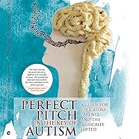 Perfect Pitch in the Key of Autism: A Guide for Educators, Parents, and the Musically Gifted Perfect Pitch in the Key of Autism: A Guide for Educators, Parents, and the Musically Gifted Audible Audiobook Paperback Kindle