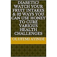 Diabetic? Watch your fruit intakes & 32 ways you can use honey to cure various health challenges