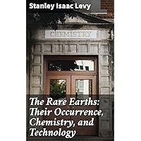 The Rare Earths: Their Occurrence, Chemistry, and Technology The Rare Earths: Their Occurrence, Chemistry, and Technology Kindle Hardcover Paperback MP3 CD Library Binding