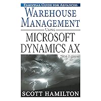 Essential Guide for Advanced Warehouse Management using Microsoft Dynamics AX: 2016 Edition (Essential Guides for Microsoft Dynamics AX Book 4) Essential Guide for Advanced Warehouse Management using Microsoft Dynamics AX: 2016 Edition (Essential Guides for Microsoft Dynamics AX Book 4) Kindle Paperback