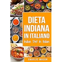 Dieta Indiana In italiano/ Indian Diet In Italian: Le Migliori Ricette Indiane (Italian Edition) Dieta Indiana In italiano/ Indian Diet In Italian: Le Migliori Ricette Indiane (Italian Edition) Kindle Paperback Hardcover