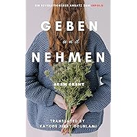GEBEN UND NEHMEN: Ein revolutionärer Ansatz zum Erfolg (German Edition)