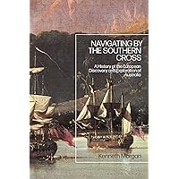 Navigating by the Southern Cross: A History of the European Discovery and Exploration of Australia Navigating by the Southern Cross: A History of the European Discovery and Exploration of Australia Kindle Hardcover Paperback