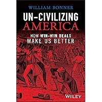 Un-Civilizing America: How Win-Win Deals Make Us Back Un-Civilizing America: How Win-Win Deals Make Us Back Hardcover Kindle Audible Audiobook Audio CD