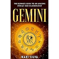 Gemini: The Ultimate Guide to an Amazing Zodiac Sign in Astrology (Zodiac Signs Book 11)