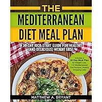 The Mediterranean Diet Meal Plan - A 30-Day Kick-Start Guide for Healthy (and Delicious) Weight Loss: Includes a 30 Day Meal Plan for Weight Loss, 110 ... Diet Meal Plan for Beginners Book 2) The Mediterranean Diet Meal Plan - A 30-Day Kick-Start Guide for Healthy (and Delicious) Weight Loss: Includes a 30 Day Meal Plan for Weight Loss, 110 ... Diet Meal Plan for Beginners Book 2) Kindle Hardcover Paperback