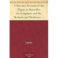A Succinct Account of the Plague at Marseilles Its Symptoms and the Methods and Medicines Used for Curing It A Succinct Account of the Plague at Marseilles Its Symptoms and the Methods and Medicines Used for Curing It Kindle Paperback Hardcover MP3 CD Library Binding