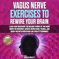 Vagus Nerve Exercises to Rewire Your Brain: Learn How Unlocking the Healing Power of the Vagus Nerve to Overcome Anxiety, Depression, Trauma, and Brain Fog with Meditation and Breath Techniques Vagus Nerve Exercises to Rewire Your Brain: Learn How Unlocking the Healing Power of the Vagus Nerve to Overcome Anxiety, Depression, Trauma, and Brain Fog with Meditation and Breath Techniques Audible Audiobook