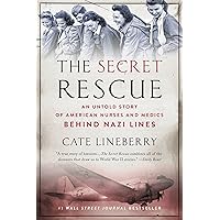 The Secret Rescue: An Untold Story of American Nurses and Medics Behind Nazi Lines The Secret Rescue: An Untold Story of American Nurses and Medics Behind Nazi Lines Kindle Paperback Audible Audiobook Hardcover