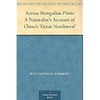Across Mongolian Plains A Naturalist's Account of China's 'Great Northwest' Across Mongolian Plains A Naturalist's Account of China's 'Great Northwest' Kindle Hardcover Paperback MP3 CD Library Binding
