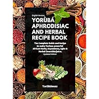 Yoruba Aphrodisiac and Herbal Recipe Book: Ultimate Guide to Healthy Sexual & Physical Living Yoruba Aphrodisiac and Herbal Recipe Book: Ultimate Guide to Healthy Sexual & Physical Living Kindle Hardcover Paperback