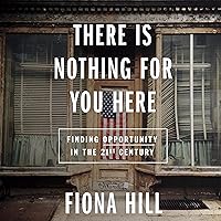 There Is Nothing For You Here: Finding Opportunity in the Twenty-First Century There Is Nothing For You Here: Finding Opportunity in the Twenty-First Century Audible Audiobook Hardcover Kindle Paperback Audio CD