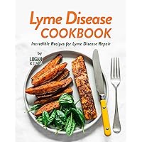 Lyme Disease Cookbook: Incredible Recipes for Lyme Disease Repair Lyme Disease Cookbook: Incredible Recipes for Lyme Disease Repair Kindle Hardcover Paperback