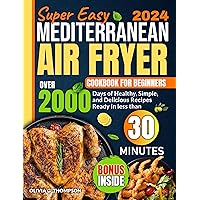 Super Easy Mediterranean Air Fryer For Beginners: Over 2000 Days of Healthy, Simple, and Delicious Recipes Ready in less than 30 minutes. Included a No-Stress 30-Day Meal Plan. Super Easy Mediterranean Air Fryer For Beginners: Over 2000 Days of Healthy, Simple, and Delicious Recipes Ready in less than 30 minutes. Included a No-Stress 30-Day Meal Plan. Kindle Paperback