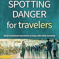 Spotting Danger for Travelers: Build Situational Awareness to Keep Safe While Traveling Spotting Danger for Travelers: Build Situational Awareness to Keep Safe While Traveling Audible Audiobook Paperback Kindle Hardcover