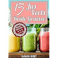 15 Smoothies Brûleur De Graisse : Perdre du poids rapidement et efficacement ! (French Edition)