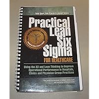 Practical Lean Six Sigma for Healthcare - Using the A3 and Lean Thinking to Improve Operational Performance in Hospitals, Clinics, and Physician Group Practices Practical Lean Six Sigma for Healthcare - Using the A3 and Lean Thinking to Improve Operational Performance in Hospitals, Clinics, and Physician Group Practices Spiral-bound Kindle