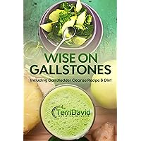 Wise on GallStones including Gall Bladder Cleanse Recipe and Diet Wise on GallStones including Gall Bladder Cleanse Recipe and Diet Kindle
