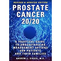PROSTATE CANCER 20/20: A Practical Guide to Understanding Management Options for Patients and Their Families PROSTATE CANCER 20/20: A Practical Guide to Understanding Management Options for Patients and Their Families Kindle Paperback Audible Audiobook