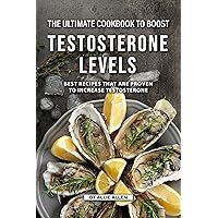 The Ultimate Cookbook to Boost Testosterone levels: Best Recipes That Are Proven to Increase Testosterone The Ultimate Cookbook to Boost Testosterone levels: Best Recipes That Are Proven to Increase Testosterone Kindle Paperback