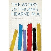 The Works of Thomas Hearne, M.A The Works of Thomas Hearne, M.A Kindle Hardcover Paperback